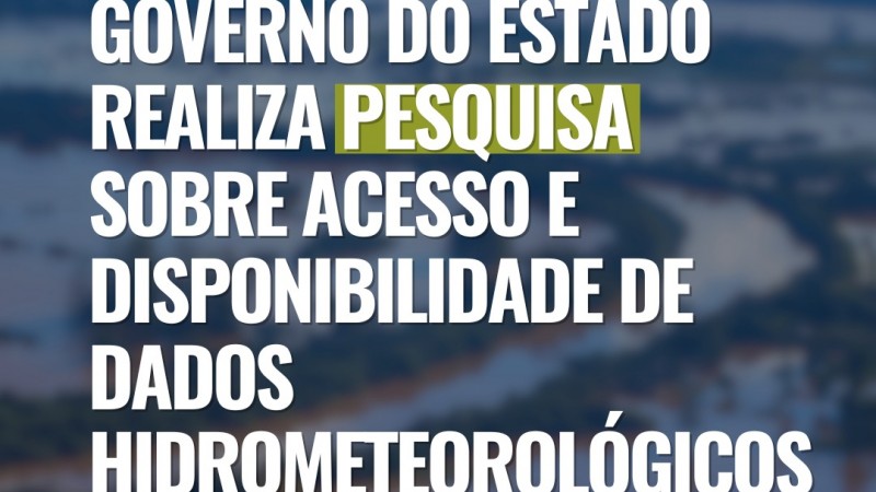 Governo realiza pesquisa até 29 de janeiro sobre acesso e disponibilidade de dados hidrometeorológicos