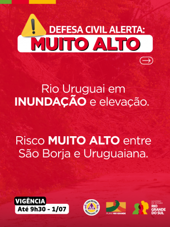 Defesa Civil alerta VERMELHO: INUNDAÇÃO para o rio Uruguai. Risco MUITO ALTO entre São Borja e Uruguaiana.